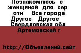 Познакомлюсь  с   женщиной  для  сер  отн. - Все города Другое » Другое   . Свердловская обл.,Артемовский г.